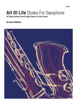 Art Of Life Etudes For Saxophone (25 Etudes Derived From A Single Device Or Scale Source)