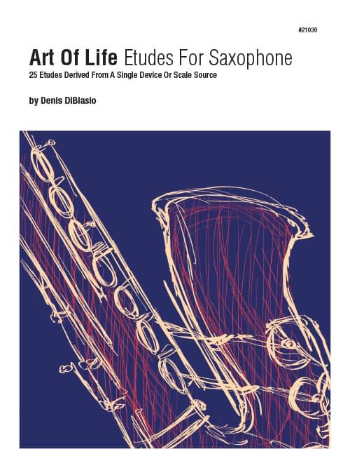 Art Of Life Etudes For Saxophone (25 Etudes Derived From A Single Device Or Scale Source)